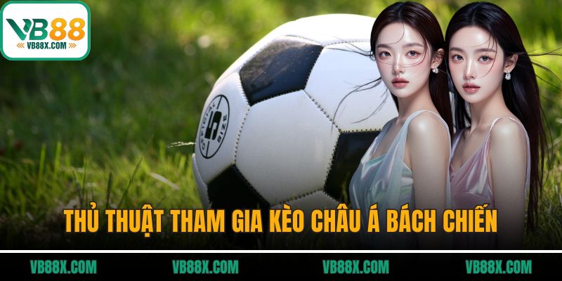 Kèo Châu Á Là Gì? Cách Đọc Chuẩn Xác Nhất Tại VB88 Thủ thuật tham gia kèo châu Á bách chiến
